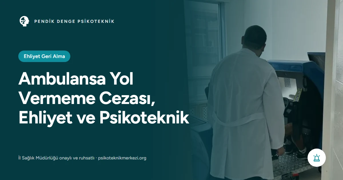 Ambulansa Yol Vermeme Cezası, Ehliyet ve Psikoteknik - Pendik Denge Psikoteknik Merkezi