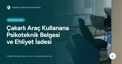 Çakarlı Araç Kullanana Psikoteknik Belgesi ve Ehliyet İadesi