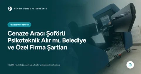 Cenaze Aracı Şoförü Psikoteknik Alır mı, Belediye ve Özel Firma Şartları
