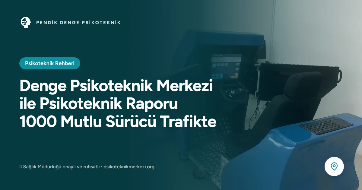 Denge Psikoteknik ile Psikoteknik Raporu Alan 1000 Sürücü - Pendik Denge Psikoteknik Merkezi