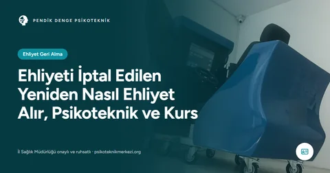 Ehliyeti İptal Edilen Yeniden Nasıl Ehliyet Alır, Psikoteknik ve Kurs