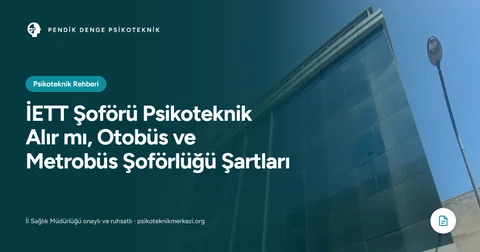 İETT Şoförü Psikoteknik Alır mı, Otobüs ve Metrobüs Şoförlüğü Şartları