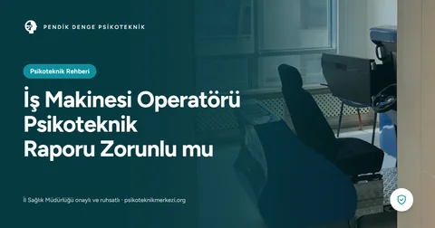 İş Makinesi Operatörü Psikoteknik Raporu Zorunlu mu