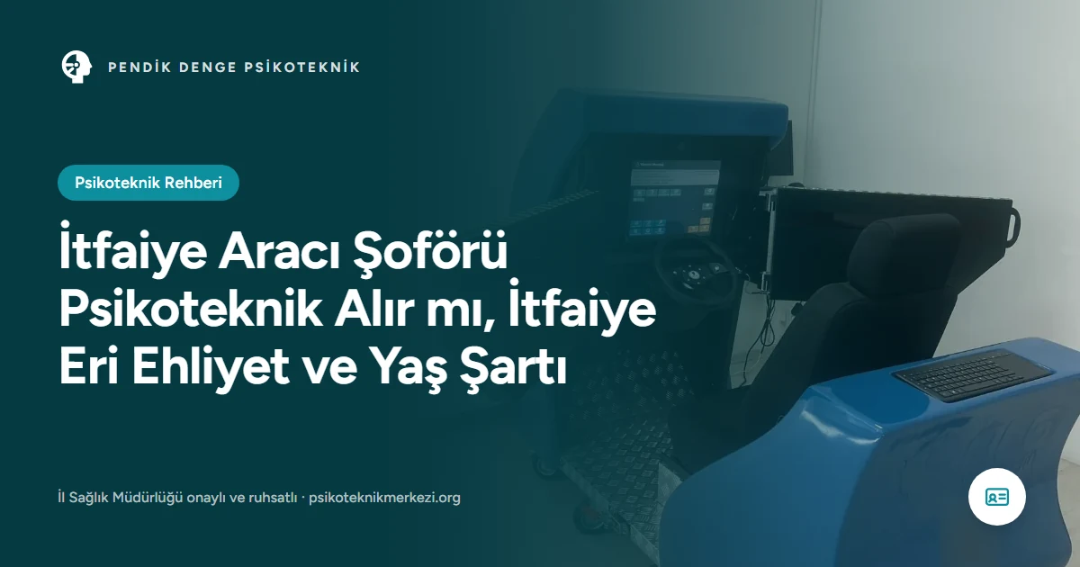 İtfaiye Aracı Şoförü Psikoteknik Alır mı, İtfaiye Eri Ehliyet ve Yaş Şartı - Pendik Denge Psikoteknik Merkezi