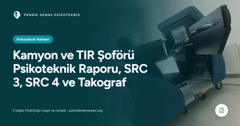 Kamyon ve TIR Şoförü Psikoteknik Raporu, SRC 3, SRC 4 ve Takograf