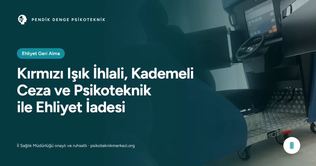 Kırmızı Işık İhlali, Kademeli Ceza ve Psikoteknik ile Ehliyet İadesi - Pendik Denge Psikoteknik Merkezi