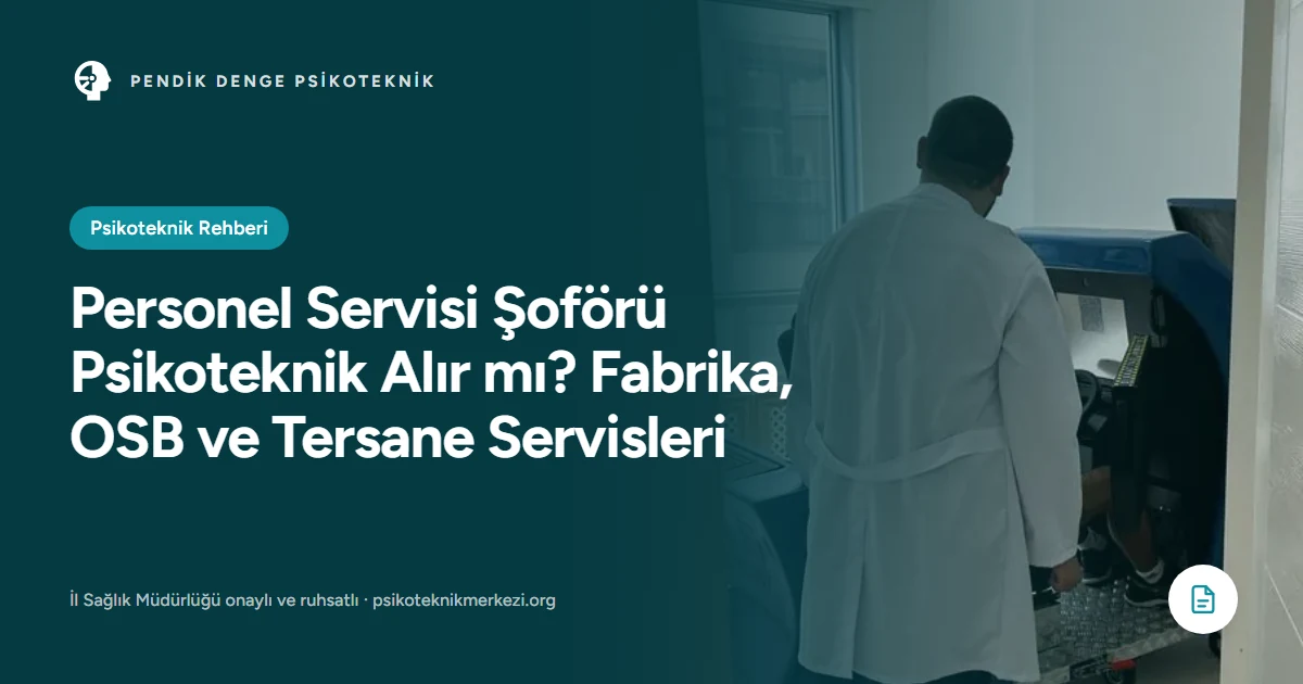 Personel Servisi Şoförü Psikoteknik Alır mı? Fabrika, OSB ve Tersane Servisleri - Pendik Denge Psikoteknik Merkezi
