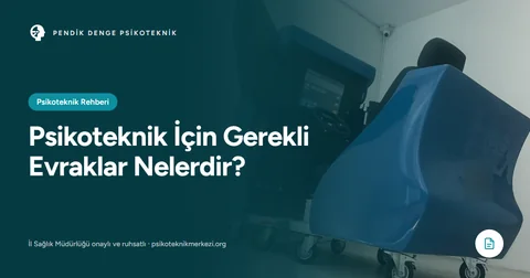 Psikoteknik İçin Gerekli Evraklar Nelerdir?