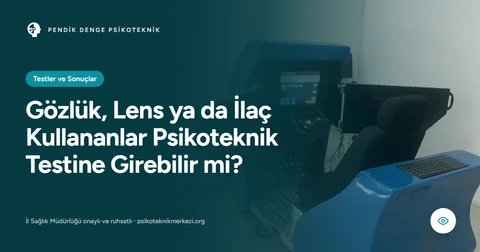 Gözlük, Lens ya da İlaç Kullananlar Psikoteknik Testine Girebilir mi?