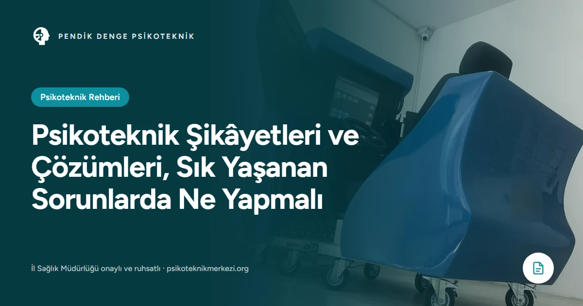 Psikoteknik Şikâyetleri ve Çözümleri - Pendik Denge Psikoteknik Merkezi