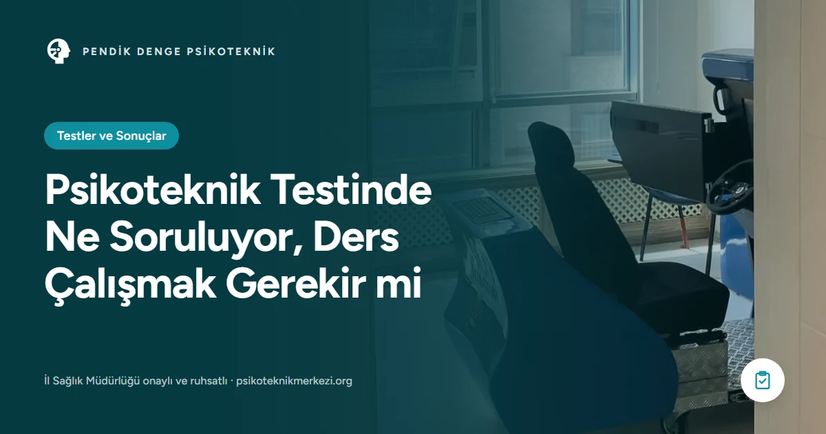 Psikoteknik Testinde Ne Soruluyor, Ders Çalışmak Gerekir mi - Pendik Denge Psikoteknik Merkezi