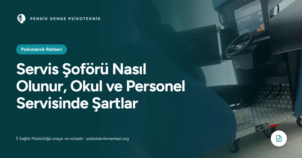 Servis Şoförü Nasıl Olunur, Okul ve Personel Servisinde Şartlar - Pendik Denge Psikoteknik Merkezi