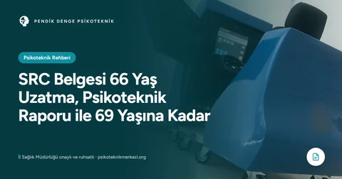 SRC Belgesi 66 Yaş Uzatma, Psikoteknik Raporu ile 69 Yaşına Kadar
