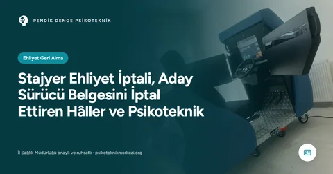 Stajyer Ehliyet İptali, Aday Sürücü Belgesini İptal Ettiren Hâller ve Psikoteknik