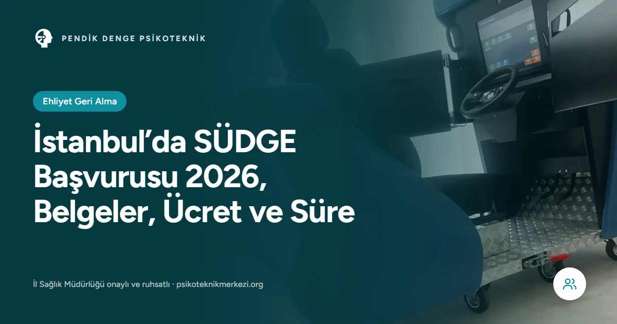 İstanbul’da SÜDGE Başvurusu 2026, Belgeler, Ücret ve Süre - Pendik Denge Psikoteknik Merkezi