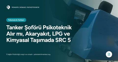 Tanker Şoförü Psikoteknik Alır mı, Akaryakıt, LPG ve Kimyasal Taşımada SRC 5