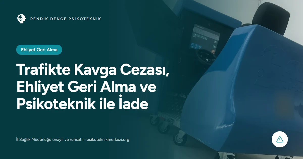 Trafikte Kavga Cezası, Ehliyet Geri Alma ve Psikoteknik ile İade - Pendik Denge Psikoteknik Merkezi
