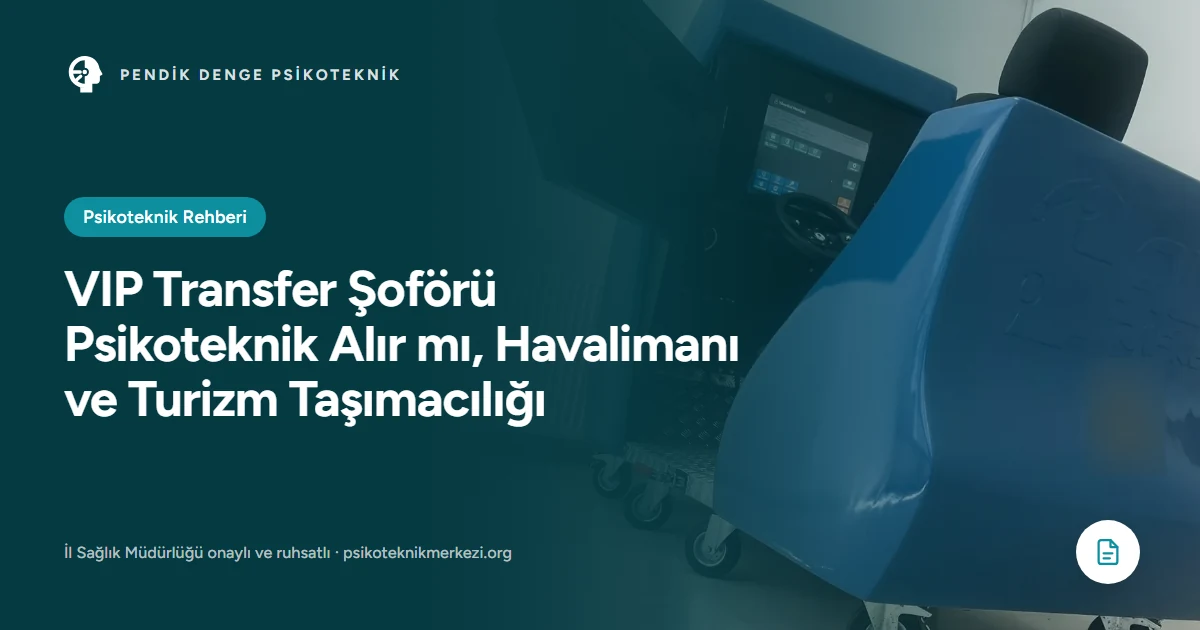 VIP Transfer Şoförü Psikoteknik Alır mı, Havalimanı ve Turizm Taşımacılığı - Pendik Denge Psikoteknik Merkezi