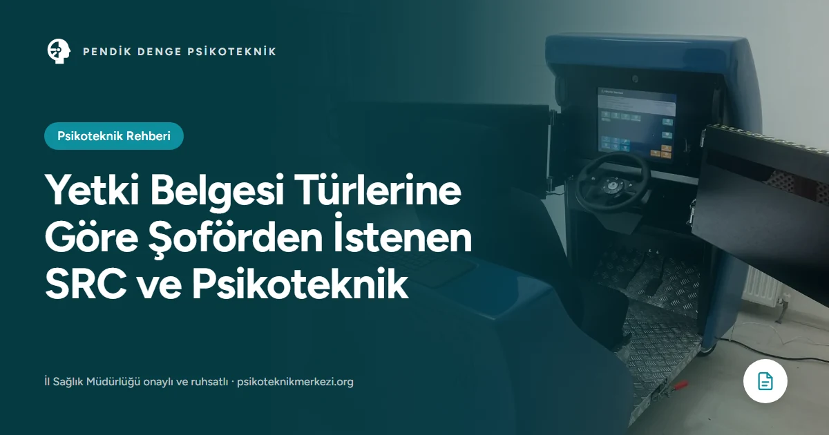 Yetki Belgesi Türlerine Göre Şoförden İstenen SRC ve Psikoteknik - Pendik Denge Psikoteknik Merkezi