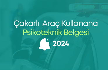 Çakarlı Araç Kullanana Psikoteknik Belgesi 2024